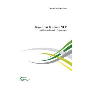 Besser mit Business NLP. Praxisbeispiele fr positive Vernderungen