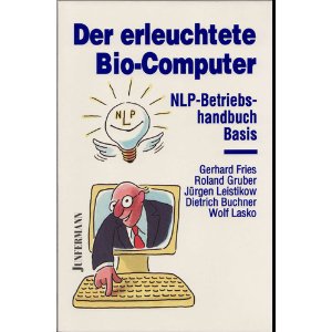 Der erleuchtete Bio - Computer. NLP- Betriebshandbuch Basis