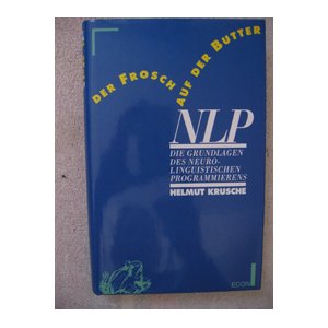 Der Frosch auf der Butter. NLP. Die Grundlage des Neuro- Linguistischen Programmierens 