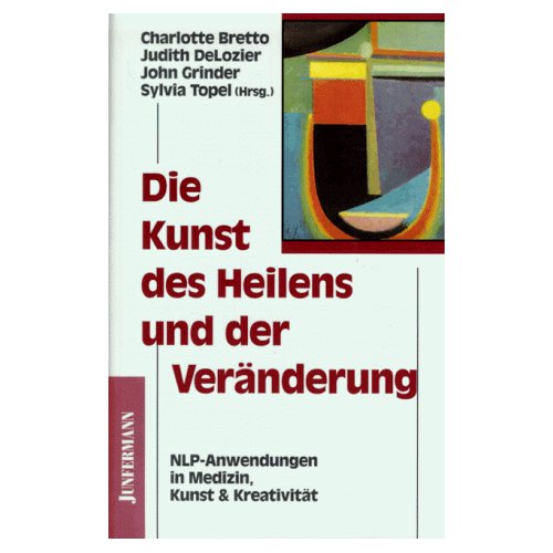 Die Kunst des Heilens und der Vernderung. NLP- Anwendungen in Medizin, Kunst und Kreativitt