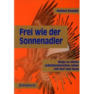 Frei wie der Sonnenadler. Wege zu einem selbstbestimmten Leben mit NLP und Huna
