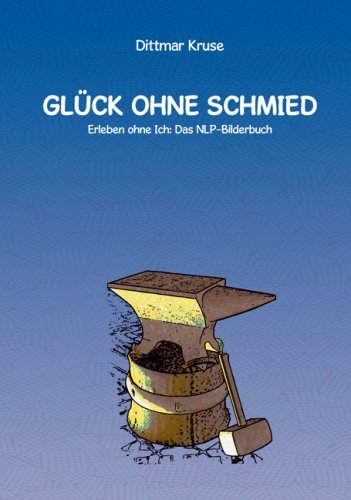 Glck ohne Schmied. Erleben ohne Ich: Das NLP-Bilderbuch