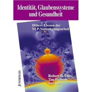 Identitt, Glaubenssysteme und Gesundheit: Hhere Ebenen der NLP-Vernderungsarbeit