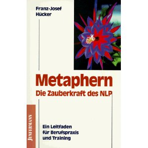 Metaphern - Die Zauberkraft des NLP: Ein Leitfaden fr Berufspraxis und Training